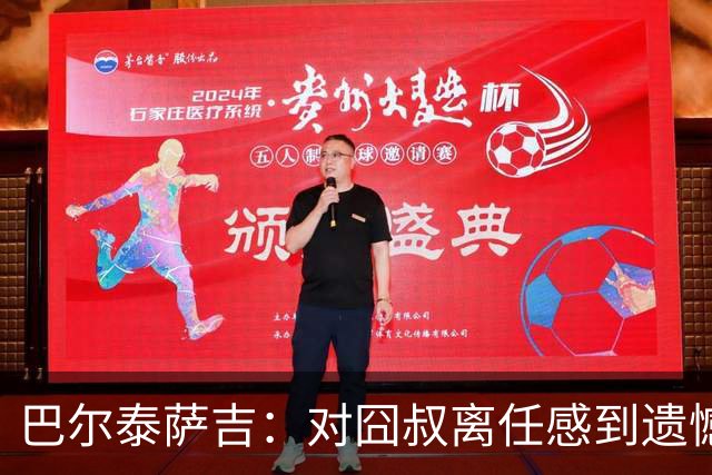 巴尔泰萨吉：对囧叔离任感到遗憾 若莱奥想换环境那他没理由不走